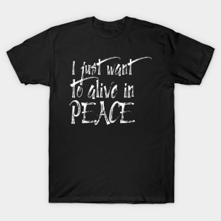 I just want to alive in peace T-Shirt